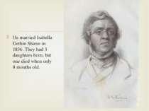 He married Isabella Gethin Shawe in 1836. They had 3 daughters born, but one ...
