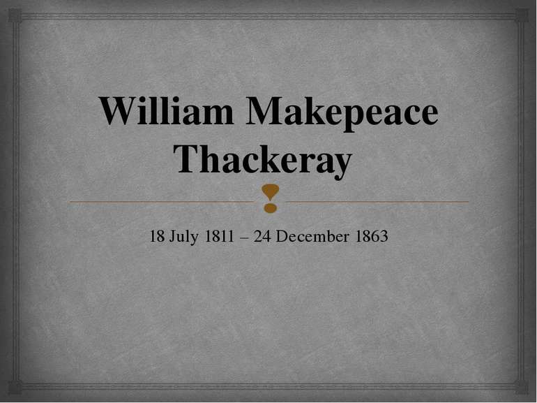 William Makepeace Thackeray 18 July 1811 – 24 December 1863