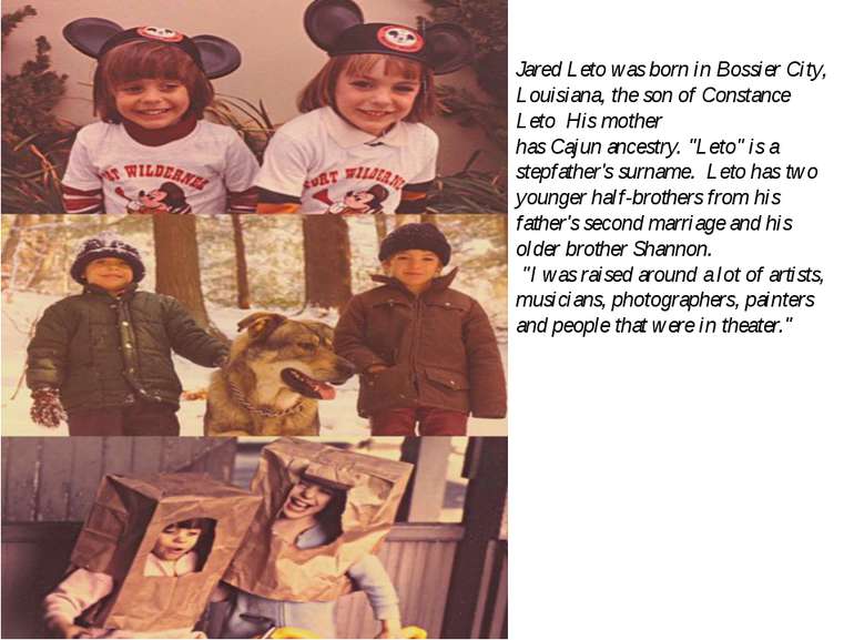 Jared Leto was born in Bossier City, Louisiana, the son of Constance Leto  Hi...