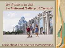 Think about it no one has ever regretted! My dream is to visit the National G...