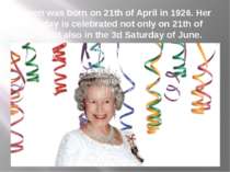 Queen was born on 21th of April in 1926. Her birthday is celebrated not only ...