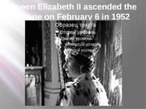 Queen Elizabeth II ascended the throne on February 6 in 1952