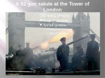 A 62 gun salute at the Tower of London