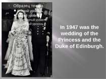 In 1947 was the wedding of the Princess and the Duke of Edinburgh.