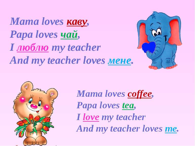 Mama loves каву, Papa loves чай, I люблю my teacher And my teacher loves мене...