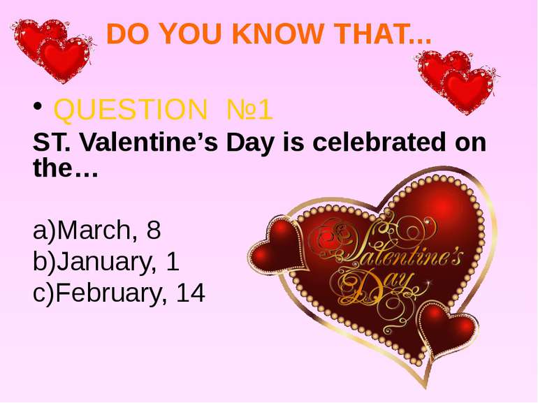 DO YOU KNOW THAT... QUESTION №1 ST. Valentine’s Day is celebrated on the… a)M...