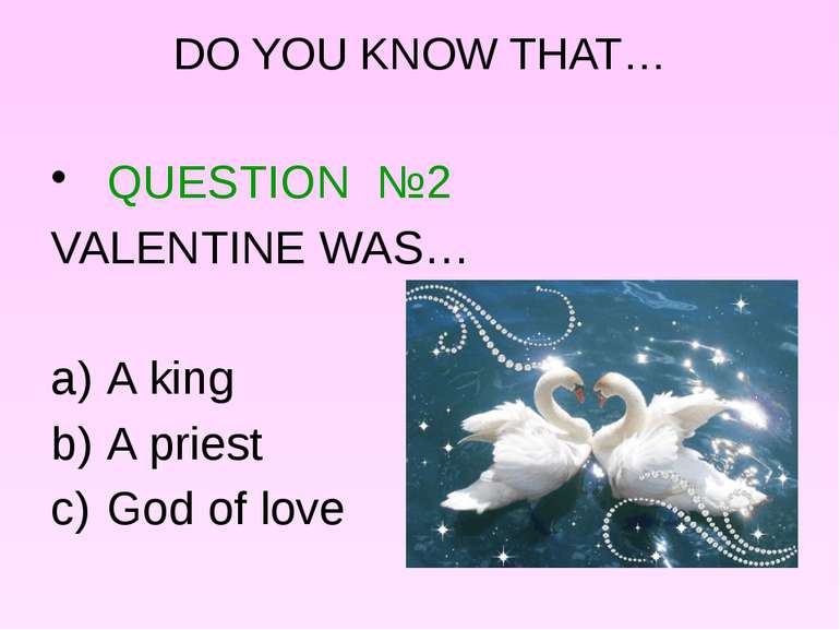 DO YOU KNOW THAT… QUESTION №2 VALENTINE WAS… A king A priest God of love