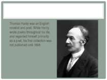Thomas Hardy was an English novelist and poet. While Hardy wrote poetry throu...