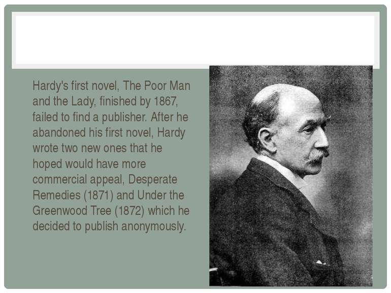 Hardy's first novel, The Poor Man and the Lady, finished by 1867, failed to f...