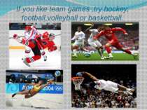 If you like team games ,try hockey, football,volleyball or basketball.