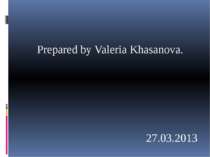 Prepared by Valeria Khasanova. 27.03.2013
