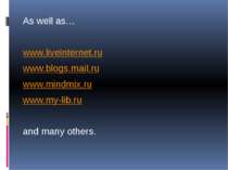 As well as… www.liveinternet.ru www.blogs.mail.ru www.mindmix.ru www.my-lib.r...