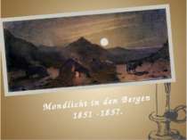 Mondlicht in den Bergen 1851 -1857.