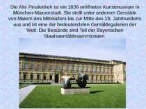 Die Alte Pinakothek ist ein 1836 eröffnetes Kunstmuseum in München-Maxvorstad...