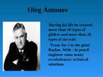 Oleg Antonov During his life he created more than 50 types of gliders and mor...