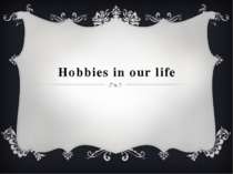 "Hobbies in our life"