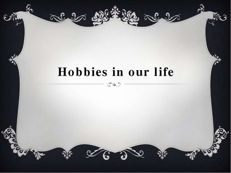 Hobbies in our life