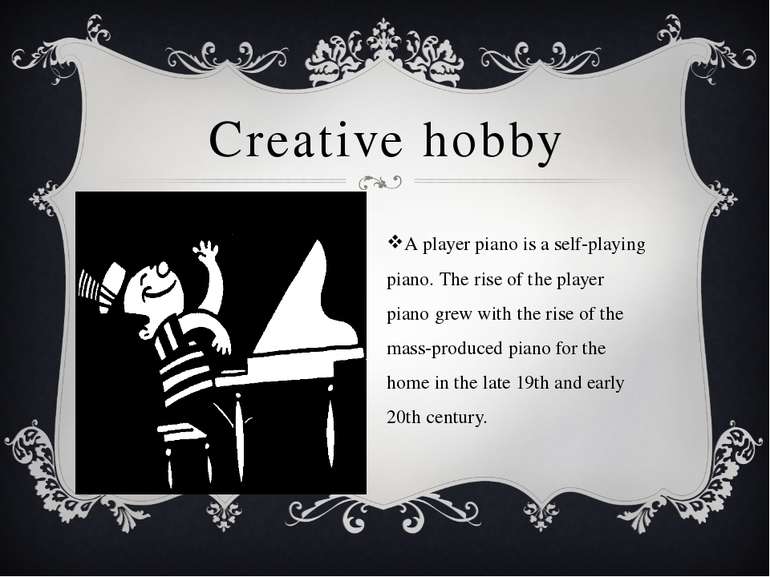Creative hobby A player piano is a self-playing piano. The rise of the player...