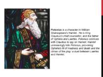 Polonius is a character in William Shakespeare's Hamlet.  He is King Claudius...