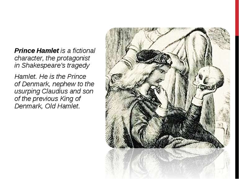 Prince Hamlet is a fictional character, the protagonist in Shakespeare's trag...