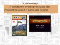 A documentary A programm which gives facts and information about a particular...