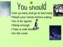 Get up early and go to bed early Wash your hands before eating Go in for spor...