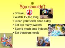 Smoke Watch TV too long Clean your teeth once a day Eat too many sweets Spend...