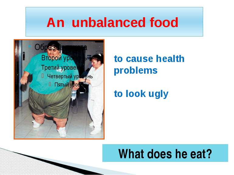 An unbalanced food to cause health problems to look ugly What does he eat?