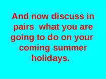 And now discuss in pairs what you are going to do on your coming summer holid...