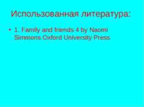 Использованная литература: 1. Family and friends 4 by Naomi Simmons Oxford Un...