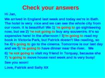 Check your answers Hi Jan, We arrived in England last week and today we’re in...