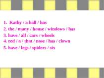 Form sentences 1. Kathy / a ball / has 2. the / many / house / windows / has ...
