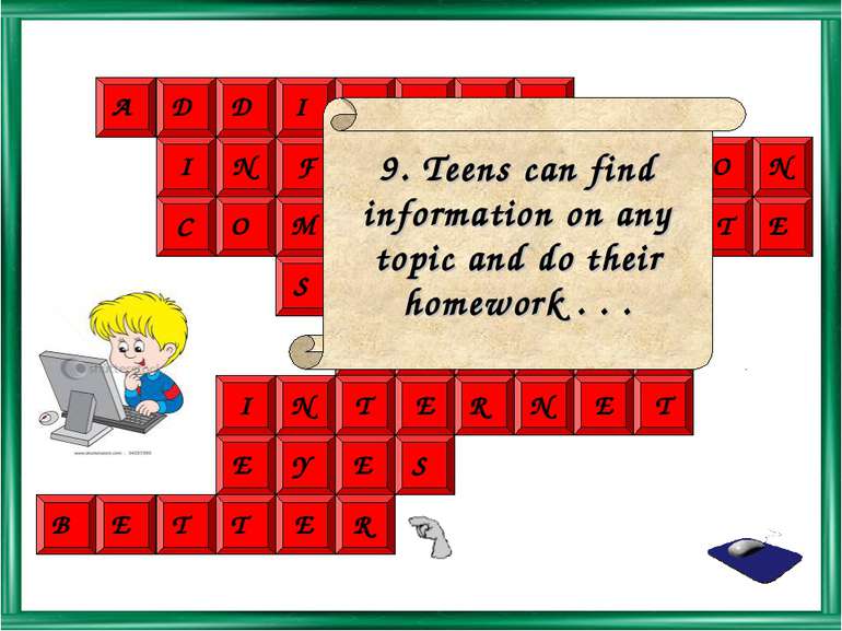 9. Teens can find information on any topic and do their homework . . .