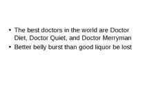 The best doctors in the world are Doctor Diet, Doctor Quiet, and Doctor Merry...