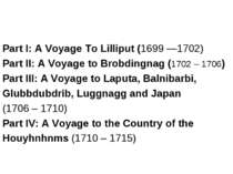Part I: A Voyage To Lilliput (1699 —1702) Part II: A Voyage to Brobdingnag (1...