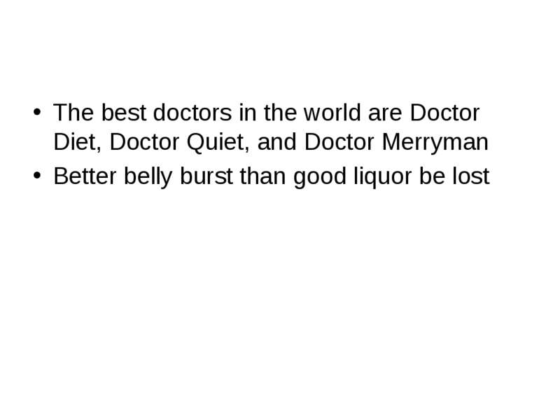 The best doctors in the world are Doctor Diet, Doctor Quiet, and Doctor Merry...