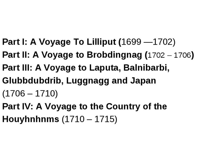 Part I: A Voyage To Lilliput (1699 —1702) Part II: A Voyage to Brobdingnag (1...