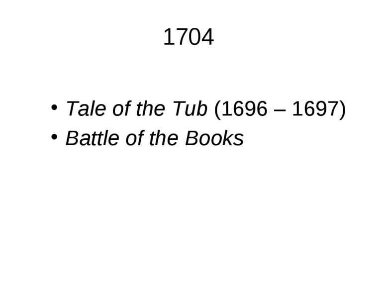1704 Tale of the Tub (1696 – 1697) Battle of the Books