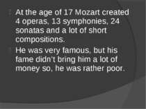At the age of 17 Mozart created 4 operas, 13 symphonies, 24 sonatas and a lot...