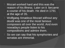 Mozart worked hard and this was the reason of his illness. Later on it became...