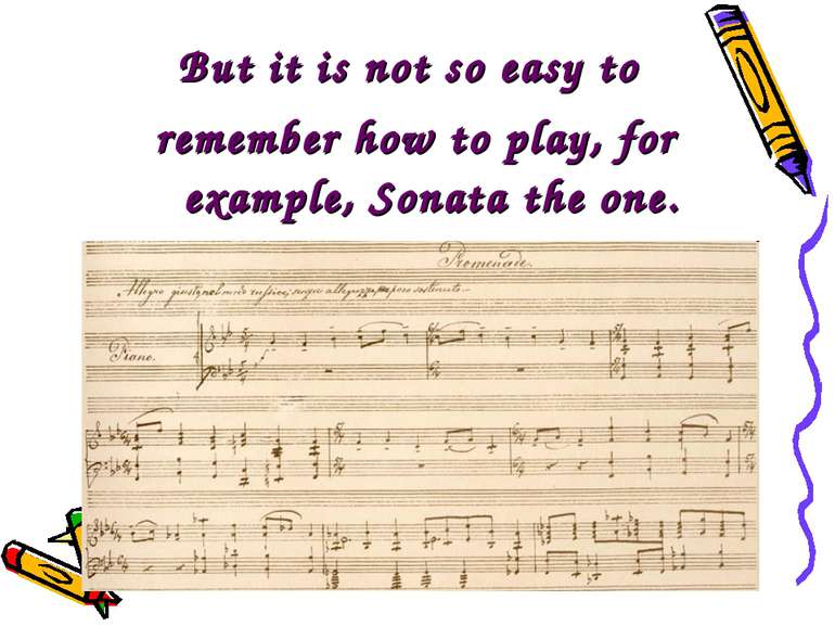But it is not so easy to remember how to play, for example, Sonata the one.