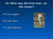 10. Who was the first man on the moon? A) Yury Gagarin B) John Glenn C) Neil ...