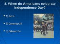 8. When do Americans celebrate Independence Day? A) July 4 B) December 25 C) ...