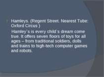 Hamleys. (Regent Street. Nearest Tube: Oxford Circus ) Hamley`s is every chil...