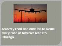 As every road had once led to Rome, every road in America leads to Chicago.