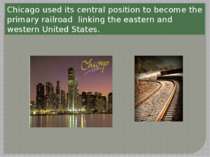 Chicago used its central position to become the primary railroad linking the ...