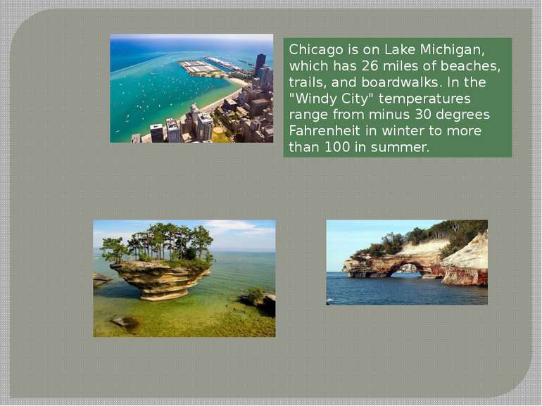 Chicago is on Lake Michigan, which has 26 miles of beaches, trails, and board...