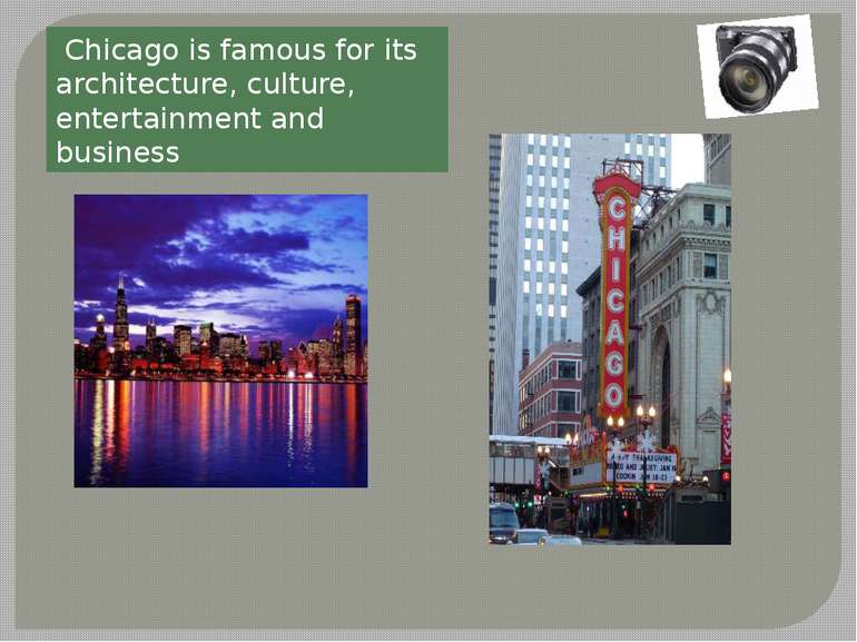 Chicago is famous for its architecture, culture, entertainment and business