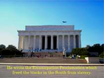 He wrote the Emancipation Proclamation which freed the blacks in the South fr...
