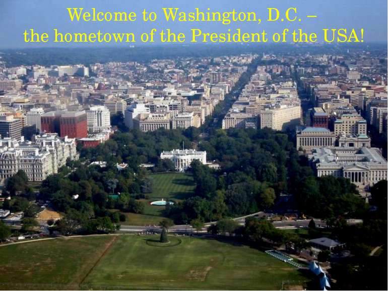 Welcome to Washington, D.C. – the hometown of the President of the USA!